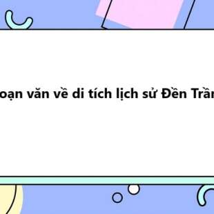 TOP 20 Đoạn văn về di tích lịch sử Đền Trần 2025 SIÊU HAY