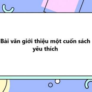 TOP 30 Bài văn giới thiệu một cuốn sách yêu thích 2025 SIÊU HAY