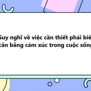 TOP 30 Suy nghĩ về việc cần thiết phải biết cân bằng cảm xúc trong cuộc sống