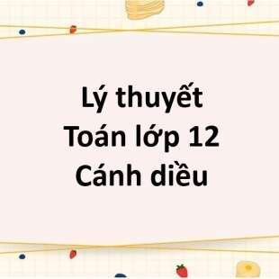 Lý thuyết Toán 12 Chương 4 (Cánh diều): Nguyên hàm. Tích phân