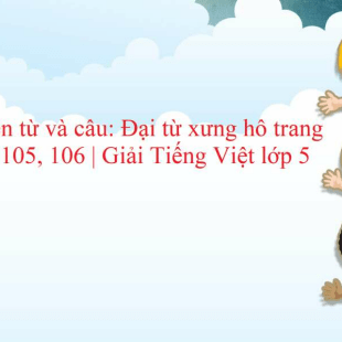 Luyện từ và câu: Đại từ xưng hô trang 104, 105, 106 | Giải Tiếng Việt lớp 5 tập 1