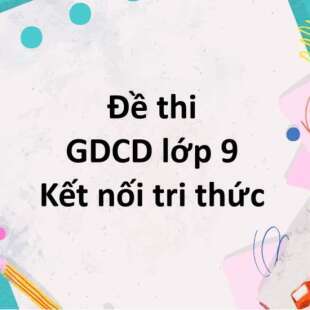 Bộ 10 đề thi học kì 1 GDCD 9 Kết nối tri thức có đáp án năm 2024