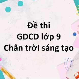 Bộ 10 đề thi học kì 1 GDCD 9 Chân trời sáng tạo có đáp án năm 2024