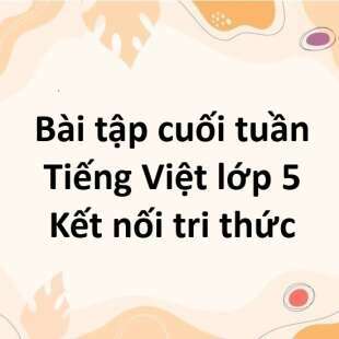 Bài tập cuối tuần Tiếng Việt lớp 5 Kết nối tri thức Tuần 32