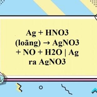Phân tích ag hno3 loãng dư qua phương trình hoá học cụ thể nhất