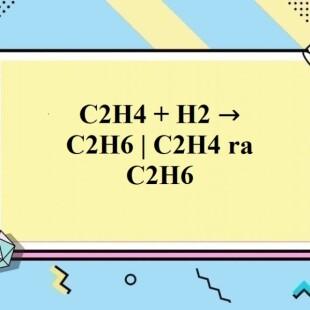 Tại sao phản ứng giữa C2H4 và H2 được sử dụng trong sản xuất etan?
