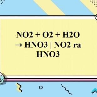 Tại sao NO2 được coi là chất oxi hóa trong phản ứng tạo axit nitric HNO3 từ H2O, NO2, và O2?
