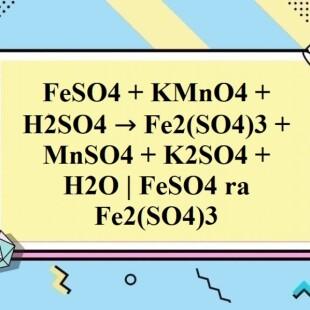 Hướng dẫn phản ứng oxi hóa khử với feso4 + kmno4 + h2so4 pt ion đầy đủ nhất 2023