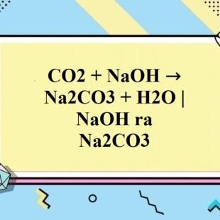 CO2 + NaOH → Na2CO3 + H2O | NaOH ra Na2CO3