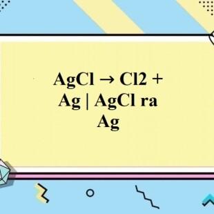 AgCl → Cl2 + Ag | AgCl ra Ag