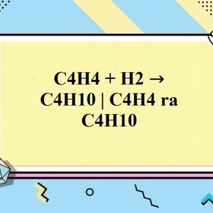 C4H4 + H2 → C4H10 | C4H4 ra C4H10