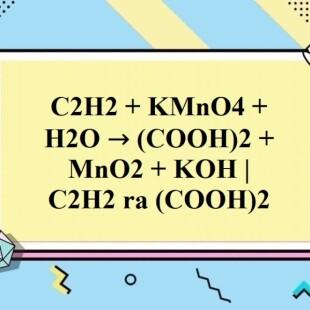 C2H2 + KMnO4 + H2O → (COOH)2 + MnO2 + KOH có phải là phương trình hóa học đầy đủ của phản ứng giữa C2H2 và KMnO4 không?