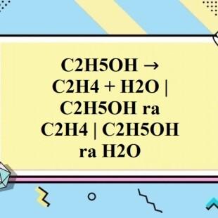 1. C2H5OH tách ra C2H4 và H2O trong phản ứng như thế nào?