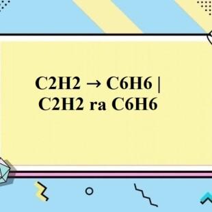 Công thức hóa học của khiết tủa nhóm C2H2 để tạo thành C6H6 là gì?
