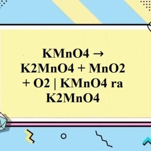 Phương trình phản ứng giữa kmno4 k2mno4 + mno2 + o2 