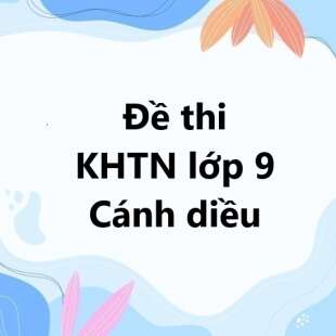 Top 100 Đề thi KHTN 9 Cánh diều năm học 2024 – 2025 mới nhất