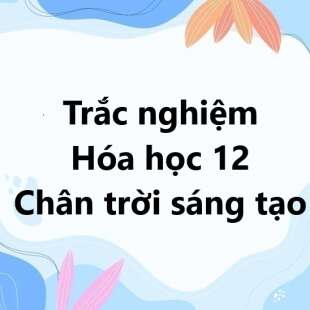 Trọn bộ Trắc nghiệm Hóa 12 Chân trời sáng tạo có đáp án