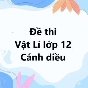 Bộ 10 đề thi giữa kì 1 Vật Lí 12 Cánh diều có đáp án năm 2024