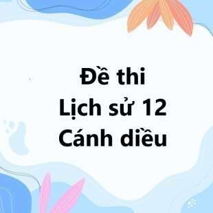 Bộ 10 đề thi học kì 1 Lịch sử 12 Cánh diều có đáp án năm 2025