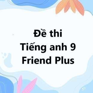 Bộ 10 đề thi học kì 1 Tiếng anh 9 Friend Plus Chân trời sáng tạo có đáp án năm 2024