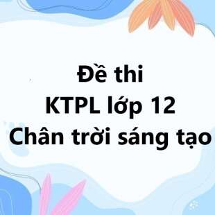 Bộ 10 đề thi giữa kì 1 KTPL 12 Chân trời sáng tạo có đáp án năm 2024