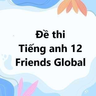 Bộ 10 đề thi học kì 1 Tiếng anh 12 Friends Global Chân trời sáng tạo có đáp án năm 2024