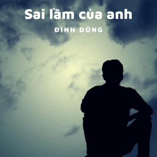 Lời Bài Hát Sai Lầm Của Anh - Đình Dũng