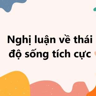 TOP 30 Nghị luận về thái độ sống tích cực 2025 SIÊU HAY