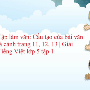 Tập Làm Văn: Cấu Tạo Của Bài Văn Tả Cảnh Trang 11, 12, 13 | Giải Tiếng Việt  Lớp 5 Tập 1