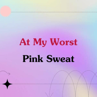 Lời Bài Hát At My Worst - Pink Sweat$