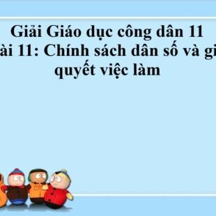 Giải Giáo dục công dân 11 Bài 11: Chính sách dân số và giải quyết việc làm