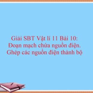 SBT Vật lí 11 Bài 10: Đoạn mạch chứa nguồn điện. Ghép các …