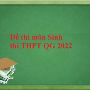 Đề thi và đáp án môn Sinh THPT Quốc gia năm 2022 chính thức