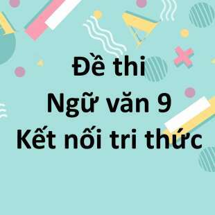 Bộ 10 đề thi giữa kì 1 Ngữ văn 9 Kết nối tri thức có đáp án năm 2024