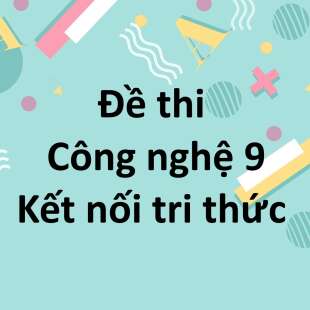 Top 100 Đề thi Công nghệ lớp 9 Kết nối tri thức năm học 2024 - 2025 mới nhất