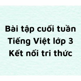 Bài tập cuối tuần Tiếng Việt lớp 3 Kết nối tri thức cả năm có lời giải