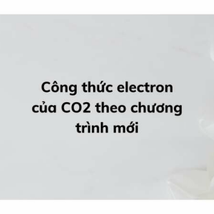 Công thức electron của CO2 theo chương trình mới, đầy đủ nhất