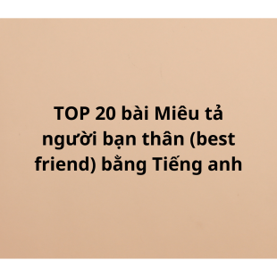TOP 20 bài Miêu tả người bạn thân (best friend) bằng Tiếng anh