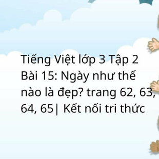 Giải SGK Tiếng Việt lớp 3 Tập 2 trang 62, 63, 64, 65 Bài 15: Ngày ...