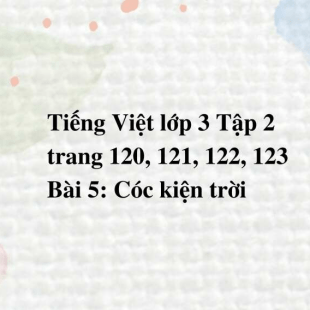 Giải SGK Tiếng Việt lớp 3 Tập 2 trang 120, 121, 122, 123 Bài 5: Cóc kiện trời | Chân trời sáng tạo