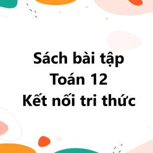 Giải SBT Toán 12 Kết nối tri thức | Sách bài tập Toán 12 Kết nối tri thức (hay, chi tiết)