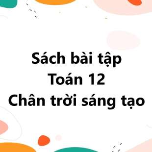 Giải SBT Toán 12 Chân trời sáng tạo | Sách bài tập Toán 12 Chân trời sáng tạo (hay, chi tiết)