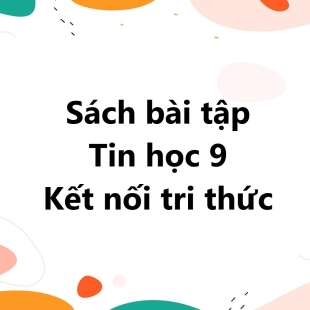 Giải SBT Tin học 9 Kết nối tri thức | Sách bài tập Tin học 9 Kết nối tri thức (hay, chi tiết)