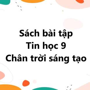 Giải SBT Tin học 9 Chân trời sáng tạo | Sách bài tập Tin học 9 Chân trời sáng tạo (hay, chi tiết)