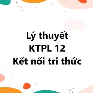 Lý thuyết KTPL 12 Kết nối tri thức | Tổng hợp kiến thức KTPL 12 Kết nối tri thức | Lý thuyết Kinh tế Pháp luật 12 Kết nối tri thức