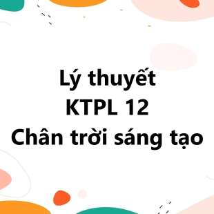 Lý thuyết KTPL 12 Chân trời sáng tạo | Tổng hợp kiến thức KTPL 12 Chân trời sáng tạo | Lý thuyết Kinh tế Pháp luật 12 Chân trời sáng tạo