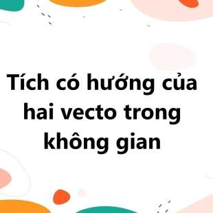 Tích có hướng của hai vecto trong không gian: Định nghĩa, công thức và bài tập vận dụng