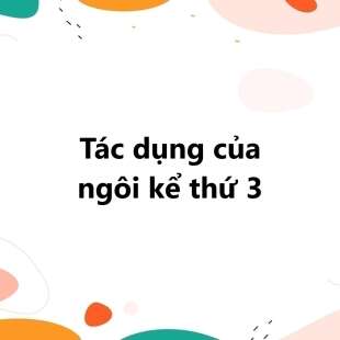 Ngôi kể thứ 3 là gì? Tác dụng của ngôi kể thứ 3