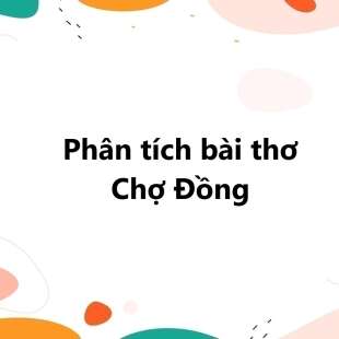 TOP 20 Phân tích bài thơ Chợ Đồng 2025 SIÊU HAY