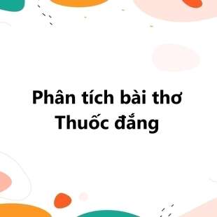 TOP 20 Phân tích bài thơ Thuốc đắng 2025 SIÊU HAY